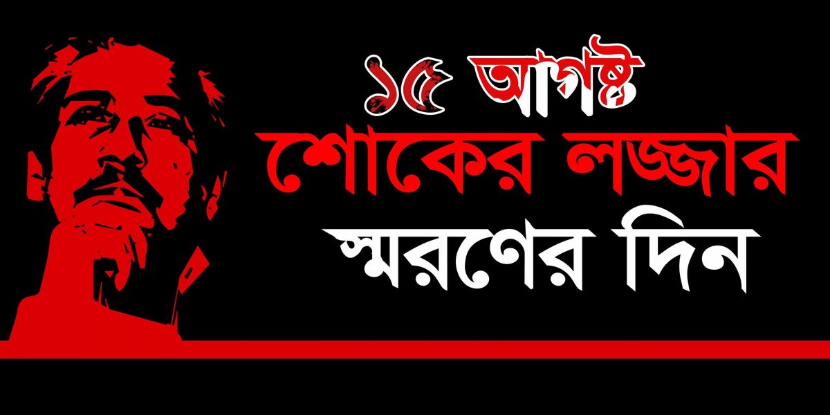 আজ ১৫ আগস্ট, শোকের লজ্জার স্মরণের দিন