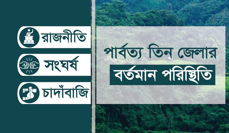 ভূ-রাজনীতি,চাঁদা ও আধিপত্য দ্বন্দ্বে অতিষ্ট পার্বত্য জনগোষ্ঠী