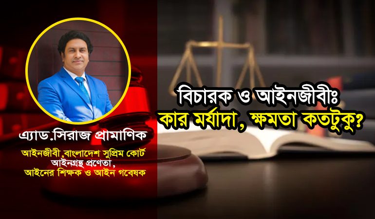 বিচারক ও আইনজীবীঃ কার মর্যাদা, ক্ষমতা কতটুকু?